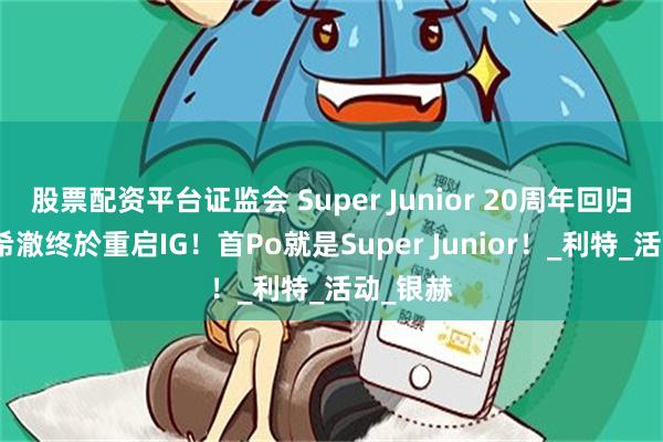 股票配资平台证监会 Super Junior 20周年回归前