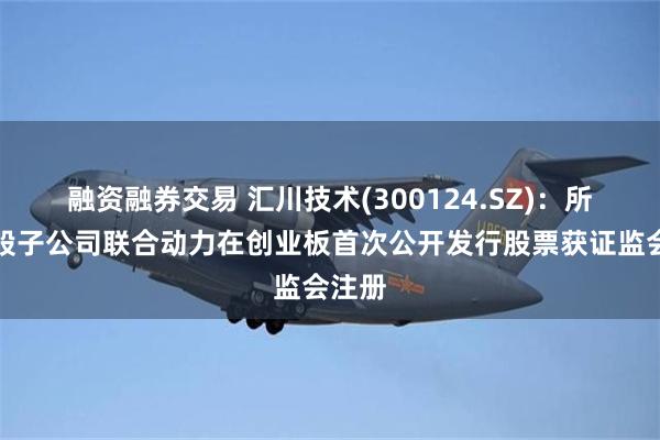 融资融券交易 汇川技术(300124.SZ)：所属控股子公司