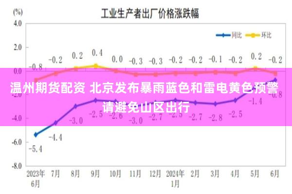 温州期货配资 北京发布暴雨蓝色和雷电黄色预警 请避免山区出行