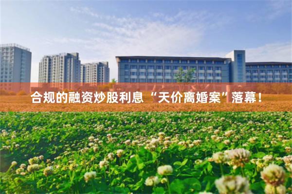 合规的融资炒股利息 “天价离婚案”落幕！