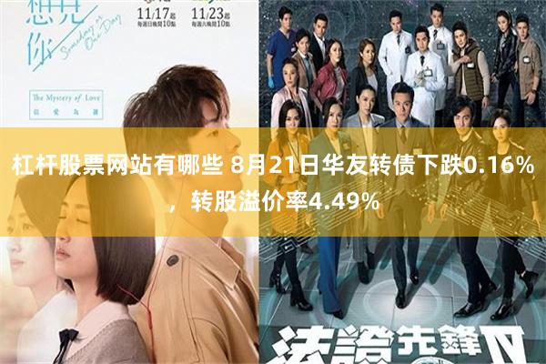杠杆股票网站有哪些 8月21日华友转债下跌0.16%，转股溢