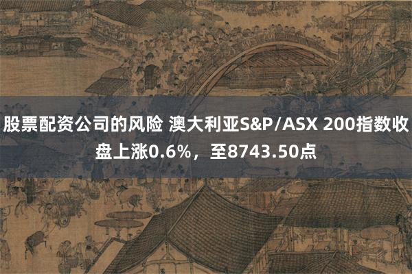 股票配资公司的风险 澳大利亚S&P/ASX 200指