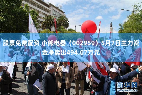股票免费配资 小熊电器（002959）5月7日主力资金净卖出